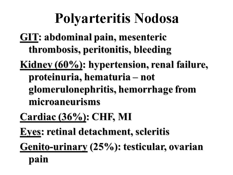 Polyarteritis Nodosa GIT: abdominal pain, mesenteric thrombosis, peritonitis, bleeding Kidney (60%): hypertension, renal failure,